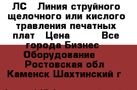 ЛС-1 Линия струйного щелочного или кислого травления печатных плат › Цена ­ 111 - Все города Бизнес » Оборудование   . Ростовская обл.,Каменск-Шахтинский г.